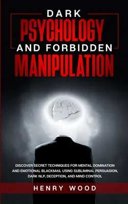 Temná psychológia a zakázaná manipulácia: Objaviť tajné techniky mentálnej nadvlády a citového vydierania pomocou podprahového presviedčania, Dark - Dark Psychology and Forbidden Manipulation: Discover Secret Techniques for Mental Domination and Emotional Blackmail Using Subliminal Persuasion, Dark