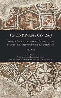 Ve-'Ed Ya'aleh (Gen 2: 6), zväzok 1: Essays in Biblical and Ancient Near Eastern Studies Presented to Edward L. Greenstein - Ve-'Ed Ya'aleh (Gen 2: 6), volume 1: Essays in Biblical and Ancient Near Eastern Studies Presented to Edward L. Greenstein