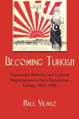 Stávať sa Turkom: Národnostné reformy a kultúrne rokovania v ranom republikánskom Turecku 1923-1945 - Becoming Turkish: Nationalist Reforms and Cultural Negotiations in Early Republican Turkey 1923-1945