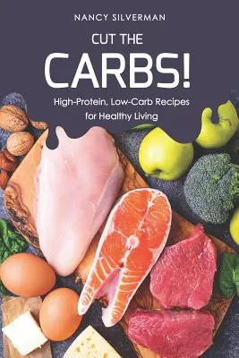 Cut the Carbs!: Recepty s vysokým obsahom bielkovín a nízkym obsahom sacharidov pre zdravý život - Cut the Carbs!: High-Protein, Low-Carb Recipes for Healthy Living