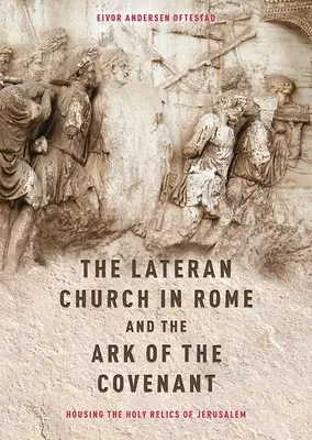 Lateránsky kostol v Ríme a archa zmluvy: Sväté relikvie z Jeruzalema: S vydaním a prekladom Descriptio Latera - The Lateran Church in Rome and the Ark of the Covenant: Housing the Holy Relics of Jerusalem: With an Edition and Translation of the Descriptio Latera