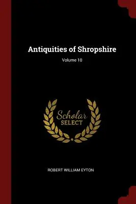 Starožitnosti Shropshire; zväzok 10 - Antiquities of Shropshire; Volume 10