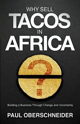 Prečo predávať tacos v Afrike? Budovanie podniku v čase zmien a neistoty - Why Sell Tacos in Africa?: Building a Business Through Change and Uncertainty
