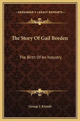Príbeh Gail Bordenovej: Príbeh Bordenovej: Zrod priemyslu - The Story Of Gail Borden: The Birth Of An Industry
