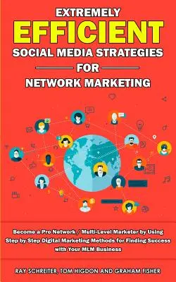 Mimoriadne účinné stratégie sociálnych médií pre sieťový marketing: Stante sa profesionálnym sieťovým / multi-level marketérom pomocou digitálneho marketingu krok za krokom - Extremely Efficient Social Media Strategies for Network Marketing: Become a Pro Network / Multi-Level Marketer by Using Step by Step Digital Marketing
