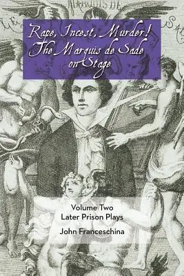 Znásilnenie, incest, vražda! markíz de Sade na javisku Druhý zväzok: neskoršie väzenské hry - Rape, Incest, Murder! the Marquis de Sade on Stage Volume Two: Later Prison Plays