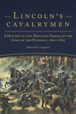 Lincolnovi jazdci: História jazdeckých síl Potomackej armády, 1861 - 1865 - Lincoln's Cavalrymen: A History of the Mounted Forces of the Army of the Potomac, 1861-1865