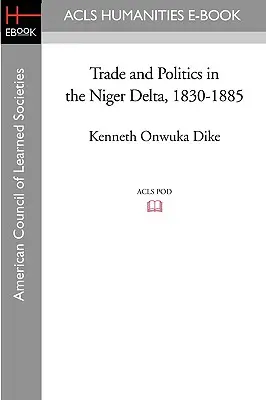 Obchod a politika v delte Nigeru v rokoch 1830 - 1885 - Trade and Politics in the Niger Delta, 1830-1885