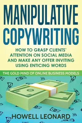 Manipulatívny copywriting: Ako upútať pozornosť klientov na sociálnych sieťach a urobiť akúkoľvek ponuku lákavou pomocou lákavých slov - Manipulative Copywriting: How to Grasp clients' attention on Social Media and make Any Offer Inviting Using enticing Words