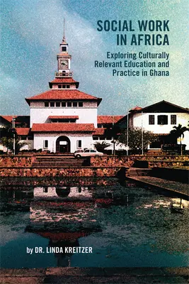 Sociálna práca v Afrike: Skúmanie kultúrne relevantného vzdelávania a praxe v Ghane - Social Work in Africa: Exploring Culturally Relevant Education and Practice in Ghana