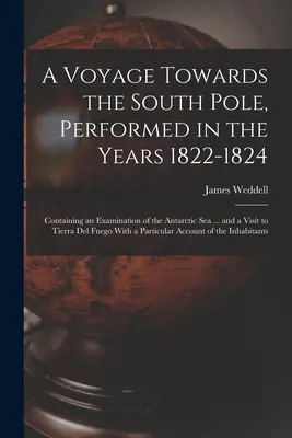 Cesta k južnému pólu, uskutočnená v rokoch 1822 - 1824: Obsahuje skúmanie antarktického mora ... a návštevu Ohňovej zeme - A Voyage Towards the South Pole, Performed in the Years 1822-1824: Containing an Examination of the Antarctic Sea ... and a Visit to Tierra Del Fuego
