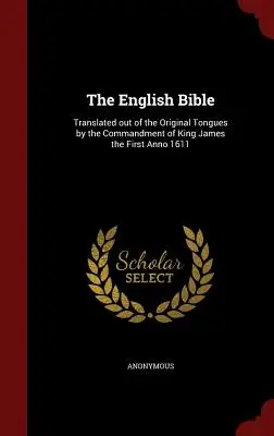 Anglická Biblia: z pôvodných jazykov z príkazu kráľa Jakuba I. Anno 1611 - The English Bible: Translated out of the Original Tongues by the Commandment of King James the First Anno 1611