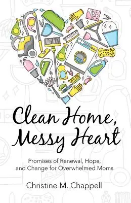 Čistý domov, špinavé srdce: Vydajte sa na cestu do sveta: Prísľuby obnovy, nádeje a zmeny pre preťažené matky - Clean Home, Messy Heart: Promises of Renewal, Hope, and Change for Overwhelmed Moms