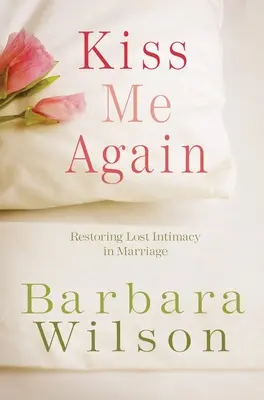 Pobozkaj ma znova: Obnovenie stratenej intimity v manželstve - Kiss Me Again: Restoring Lost Intimacy in Marriage