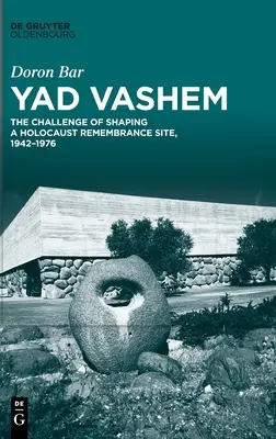 Yad Vashem: Výzva pri formovaní pamätného miesta holokaustu, 1942-1976 - Yad Vashem: The Challenge of Shaping a Holocaust Remembrance Site, 1942-1976