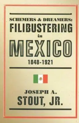 Schemers and Dreamers: Filibustering v Mexiku, 1848-1921 - Schemers and Dreamers: Filibustering in Mexico, 1848-1921