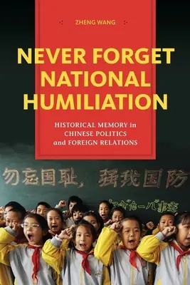 Nikdy nezabudnúť na národné poníženie: Historická pamäť v čínskej politike a zahraničných vzťahoch - Never Forget National Humiliation: Historical Memory in Chinese Politics and Foreign Relations