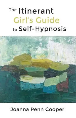 Príručka pre potulné dievča o samohypnóze (The Itinerant Girl's Guide to Self-Hypnosis) - The Itinerant Girl's Guide to Self-Hypnosis