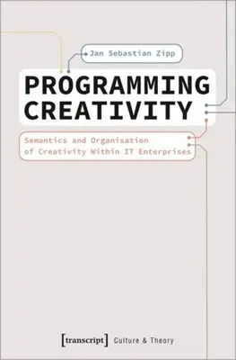 Programovanie kreativity: Sémantika a organizácia tvorivosti v podnikoch - Programming Creativity: Semantics and Organisation of Creativity Within It Enterprises