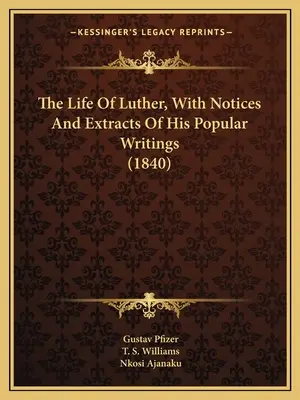 Lutherov život s poznámkami a výňatkami z jeho populárnych spisov (1840) - The Life Of Luther, With Notices And Extracts Of His Popular Writings (1840)
