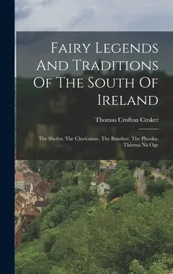 Rozprávkové legendy a tradície juhu Írska: The Shefro.  The Banshee (Banshee). Phooka. Thierna Na Oge - Fairy Legends And Traditions Of The South Of Ireland: The Shefro. The Cluricaune. The Banshee. The Phooka. Thierna Na Oge