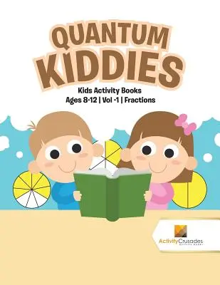 Quantum Kiddies: Knihy aktivít pre deti vo veku 8-12 rokov, zväzok -1 Zlomky - Quantum Kiddies: Kids Activity Books Ages 8-12 Vol -1 Fractions