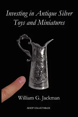 Investovanie do starožitných strieborných hračiek a miniatúr: Vydanie v papierovej väzbe - Investing in Antique Silver Toys and Miniatures: Paperback Edition