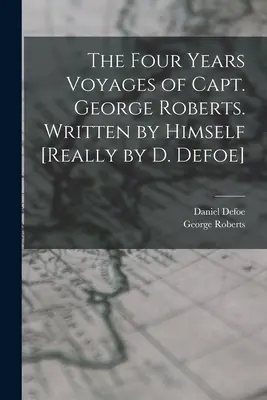 Štvorročné cesty kapitána Georgea Robertsa. Napísal sám [Naozaj D. Defoe] - The Four Years Voyages of Capt. George Roberts. Written by Himself [Really by D. Defoe]