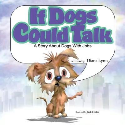 Keby psy mohli hovoriť: Príbeh o psoch, ktorí majú prácu - If Dogs Could Talk: A Story about Dogs with Jobs