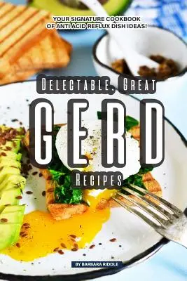 Chutné, skvelé recepty na GERD: Kuchařka s nápadmi na jedlá proti refluxu! - Delectable, Great GERD Recipes: Your Signature Cookbook of Anti Acid Reflux Dish Ideas!