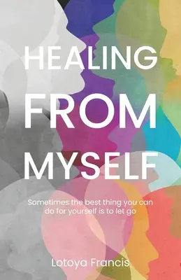 Uzdravenie od seba samého: Niekedy je najlepšou vecou, ktorú môžete pre seba urobiť, nechať to tak - Healing from Myself: Sometimes the Best Thing You Can Do for Yourself is to Let Go