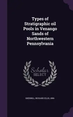 Typy stratigrafických ropných bazénov v pieskoch Venango v severozápadnej Pennsylvánii - Types of Stratigraphic oil Pools in Venango Sands of Northwestern Pennsylvania