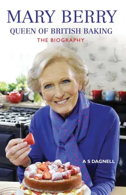 Mary Berryová: Kráľovná britského pečiva: Životopis - Mary Berry: Queen of British Baking: The Biography