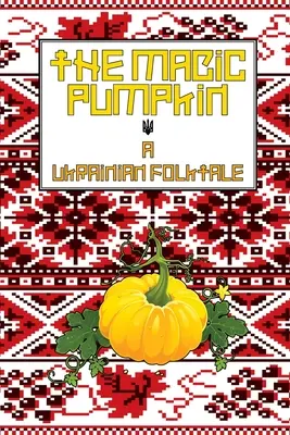 Čarovná tekvica: Ukrajinská ľudová rozprávka - The Magic Pumpkin: A Ukranian Folktale