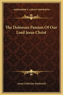 The Dolorous Passion of Our Lord Jesus Christ (Žalostné utrpenie nášho Pána Ježiša Krista) - The Dolorous Passion Of Our Lord Jesus Christ