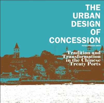 The Urban Design of Concession (Urbanistický dizajn koncesie): Tradícia a transformácia v čínskych zmluvných prístavoch - The Urban Design of Concession: Tradition and Transformation in the Chinese Treaty Ports