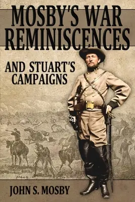 Mosbyho vojnové spomienky: A Stuartove ťaženia - Mosby's War Reminiscences: And Stuart's Campaigns