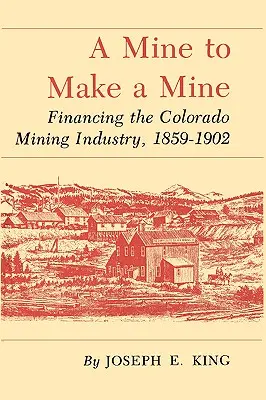 Baňa na výrobu bane: Mine: financovanie banského priemyslu v Colorade v rokoch 1859-1902 - A Mine to Make a Mine: Financing the Colorado Mining Industry, 1859-1902