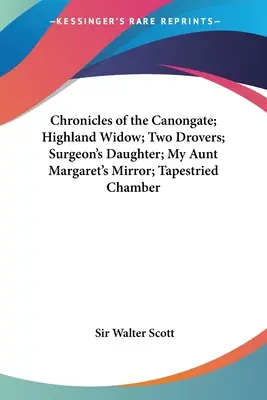 Kroniky z Canongate; Highlandská vdova; Dvaja drotári; Chirurgova dcéra; Zrkadlo mojej tety Margaret; Gobelínová izba - Chronicles of the Canongate; Highland Widow; Two Drovers; Surgeon's Daughter; My Aunt Margaret's Mirror; Tapestried Chamber