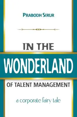 V krajine zázrakov talentového manažmentu: V rozprávke o firemnom talente - In The Wonderland Of Talent Management: A Corporate Fairy Tale