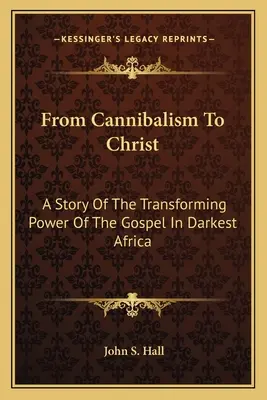 Od kanibalizmu ku Kristovi: Príbeh o premieňajúcej sile evanjelia v najtemnejšej Afrike - From Cannibalism To Christ: A Story Of The Transforming Power Of The Gospel In Darkest Africa