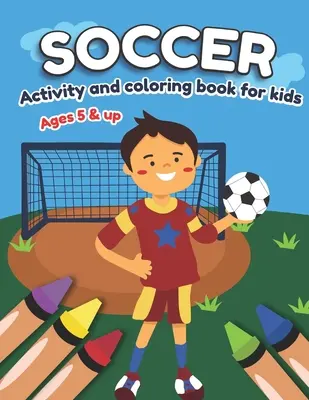 Futbalová kniha aktivít a maľovaniek pre deti od 5 rokov: Zábava pre chlapcov a dievčatá, predškoláci, škôlkari - Soccer Activity and Coloring Book for kids Ages 5 and up: Fun for boys and girls, Preschool, Kindergarten