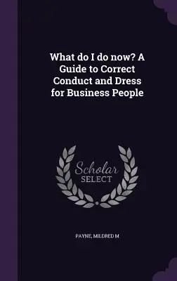 Čo mám teraz robiť? Príručka správneho správania a obliekania pre obchodníkov - What do I do now? A Guide to Correct Conduct and Dress for Business People