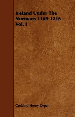 Írsko pod vládou Normanov 1169-1216 - I. diel - Ireland Under The Normans 1169-1216 - Vol. I