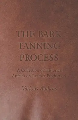 Proces činenia kôry - zbierka historických článkov o výrobe kože - The Bark Tanning Process - A Collection of Historical Articles on Leather Production
