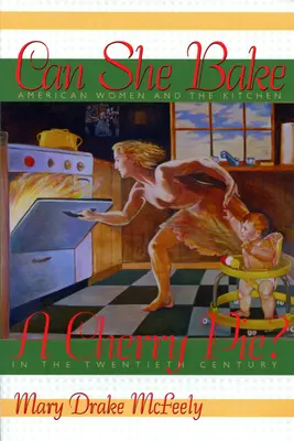 Dokáže upiecť čerešňový koláč?: Američanky a kuchyňa v dvadsiatom storočí - Can She Bake a Cherry Pie?: American Women and the Kitchen in the Twentieth Century