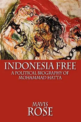 Indonézia zadarmo: Politický životopis Mohammada Hattu - Indonesia Free: A Political Biography of Mohammad Hatta