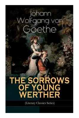 Bolesti mladého Werthera (séria Literárna klasika): Historický román - THE SORROWS OF YOUNG WERTHER (Literary Classics Series): Historical Romance Novel