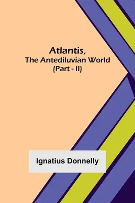 Atlantída, predpotopný svet (II. časť) - Atlantis, The Antediluvian World (Part - II)