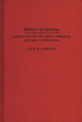 Bylines in Despair: Herbert Hoover, veľká hospodárska kríza a spravodajské médiá v USA - Bylines in Despair: Herbert Hoover, the Great Depression, and the U.S. News Media